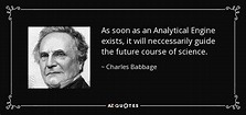 Charles Babbage quote: As soon as an Analytical Engine exists, it will ...