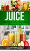 Juice: Delicious Juice Recipes For Beginners Book by Garry William ...