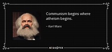 Karl Marx quote: Communism begins where atheism begins...