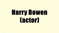 Harry Bowen (actor) - YouTube