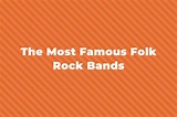 10 Of The Greatest And Most Famous Folk Rock Bands