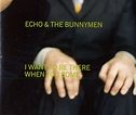 Welcome To Wherever You Are: Echo & The Bunnymen I Want to Be There ...