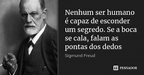 Nenhum ser humano é capaz de esconder... Sigmund Freud