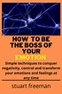 HOW TO BE THE BOSS OF YOUR EMOTION: Simple techniques to conquer ...