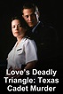 Watch Love's Deadly Triangle: The Texas Cadet Murder (1997) Online for ...