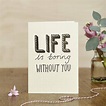 life is boring without you by katie leamon | notonthehighstreet.com