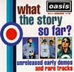 Oasis - What's the Story So Far?: Unreleased Early Demos and Rare ...
