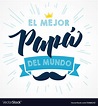 El mejor papa del mundo best dad in world Vector Image