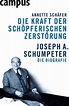 Die Kraft der schöpferischen Zerstörung. Joseph A. Schumpeter. Die ...