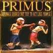 Primus - Animals Should Not Try to Act Like People: Promo de Fromage ...