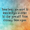 Sometimes you need to burn bridges (Quote)