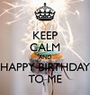 Keep Calm And Happy Birthday To Me Pictures, Photos, and Images for ...