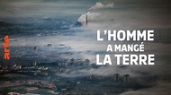 L'homme a mangé la Terre - Regarder le documentaire complet | ARTE