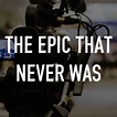 The Epic That Never Was - Rotten Tomatoes