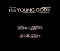 Skinflowers - The Young Gods