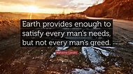 Mahatma Gandhi Quote: “Earth provides enough to satisfy every man’s ...
