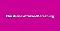 Christiane of Saxe-Merseburg - Spouse, Children, Birthday & More