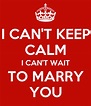 I CAN'T KEEP CALM I CAN'T WAIT TO MARRY YOU Poster | Nik | Keep Calm-o ...