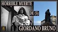LA HORRIBLE MUERTE DE (5): GIORDANO BRUNO - YouTube