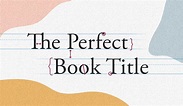 How To Write The Perfect Book Title [Examples Included]