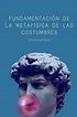 Fundamentación de la Metafísica de las Costumbres : Edición Completa de ...