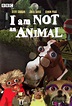 I am Not an Animal • TV Show (2004)