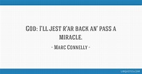 Marc Connelly quote: God: I'll jest r'ar back an' pass a...