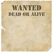 “Wanted, dead or alive”