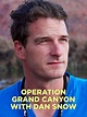 Operation Grand Canyon With Dan Snow Season 1 | Rotten Tomatoes