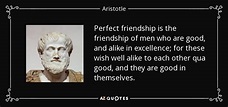 Aristotle quote: Perfect friendship is the friendship of men who are ...