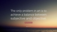 Piet Mondrian Quote: “The only problem in art is to achieve a balance ...