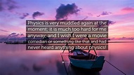 Wolfgang Pauli Quote: “Physics is very muddled again at the moment; it ...