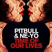 Pitbull & Ne-Yo – Time of Our Lives Lyrics | Genius Lyrics