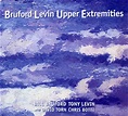 Bruford Levin Upper Extremities | Discogs