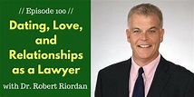 Dating, Love, and Relationships as a Lawyer with Dr. Robert Riordan ...