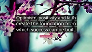 Sharon Lechter Quote: “Optimism, positivity and faith create the ...