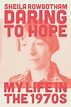 Sheila Rowbotham Talks of Daring to Hope and Liberating Women! - ideaXme