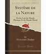 Systeme de La Nature, Vol. 6: Ou Des Lois Du Monde Physique Et Du Monde ...