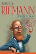 Simply Riemann explores the life and ideas of Bernhard Riemann (1826 ...