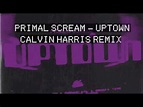 Primal Scream 'Uptown' CALVIN HARRIS REMIX - YouTube