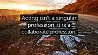 Edie McClurg Quote: “Acting isn’t a singular profession, it is a ...