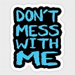 don't mess with me - Dont Mess With Me - Sticker | TeePublic