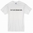 i'm your dream girl T-Shirt - newgraphictees.com