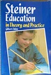 Steiner Education in Theory and Practice: A Guide to Rudolf Steiner's ...