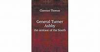 General Turner Ashby the Centaur of the South by Clarence Thomas