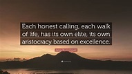James Bryant Conant Quote: “Each honest calling, each walk of life, has ...