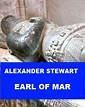 Alexander Stewart, Earl of Mar by A.F. Pollard | Goodreads