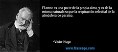 El amor es una parte de la propia alma, y es de la misma n... - Victor Hugo
