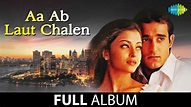 Aa Ab Laut Chalen | Full Album Jukebox | Akshaye Khanna | Aishwarya Rai ...