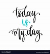 Today is my day - hand lettering inscription Vector Image